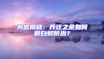 為您揭曉:喬遷之余如何做白蟻防治?