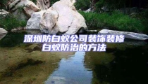 深圳防白蟻公司裝飾裝修白蟻防治的方法