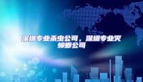 深圳專業殺蟲公司,深圳專業滅蟑螂公司