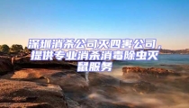 深圳消殺公司滅四害公司,提供專業消殺消毒除蟲滅鼠服務