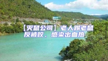 【滅鼠公司】老人踢老鼠反被咬,感染出血熱