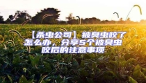 【殺蟲公司】被臭蟲咬了怎么辦,分享5個被臭蟲咬后的注意事項