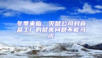 冬季來臨,滅鼠公司對食品工廠的鼠害問題不能馬虎