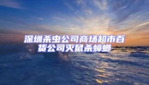 深圳殺蟲公司商場(chǎng)超市百貨公司滅鼠殺蟑螂