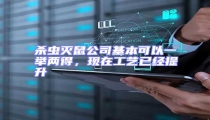 殺蟲滅鼠公司基本可以一舉兩得,現(xiàn)在工藝已經(jīng)提升