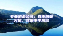 專業消殺公司:春季防蚊滅鼠,效果事半功倍