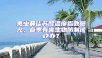 害蟲最佳蘇醒溫度指數曝光,春季有害生物防制該咋辦?