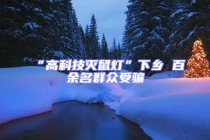 “高科技滅鼠燈”下鄉 百余名群眾受騙