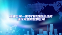 滅蟲公司一家專門針對(duì)娛樂場所進(jìn)行滅蟲防鼠的公司