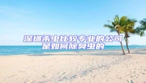 深圳殺蟲比較專業(yè)的公司是如何除臭蟲的