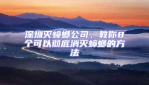 深圳滅蟑螂公司,教你8個可以徹底消滅蟑螂的方法