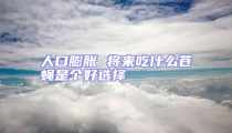 人口膨脹 將來吃什么蒼蠅是個(gè)好選擇