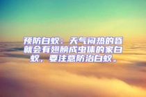 預防白蟻：天氣悶熱的昏就會有翅膀成蟲體的家白蟻，要注意防治白蟻。