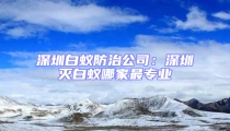 深圳白蟻防治公司:深圳滅白蟻哪家最專業