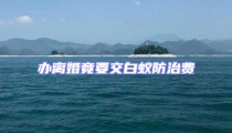 辦離婚竟要交白蟻防治費(fèi)