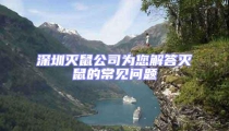 深圳滅鼠公司為您解答滅鼠的常見問題