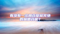 有沒有一次用藥整窩滅絕的蟑螂藥呢?