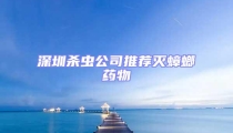 深圳殺蟲公司推薦滅蟑螂藥物