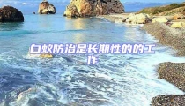 白蟻防治是長期性的的工作