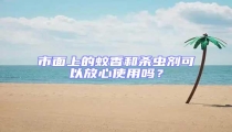 市面上的蚊香和殺蟲劑可以放心使用嗎?