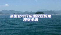 殺蟲公司介紹蟲咬過的果蔬安全嗎