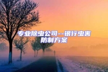 專業(yè)除蟲公司--銀行蟲害防制方案