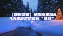 【辟謠費嘴】加濕器里加84消毒液對防疫有“奇效”?
