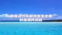 劇毒急性殺鼠劑發(fā)生中毒時應(yīng)如何搶救