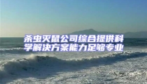 殺蟲滅鼠公司綜合提供科學解決方案能力足夠專業