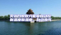 滅治白蟻蟻穴能夠自動控制溫度和濕度,自動換氣