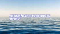 深圳殺蟲公司教您如何防治蚊子