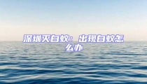 深圳滅白蟻:出現(xiàn)白蟻怎么辦