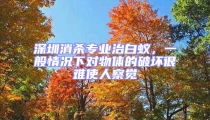 深圳消殺專業(yè)治白蟻,一般情況下對物體的破壞很難使人察覺