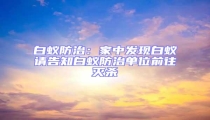 白蟻防治:家中發(fā)現(xiàn)白蟻請告知白蟻防治單位前往滅殺