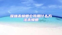 深圳殺蟑螂公司用什么方法殺蟑螂