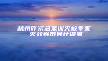 杭州昨緊急集訓(xùn)滅蚊專家 滅蚊蠅市民計(jì)謀多