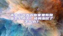 殺蟲公司告訴你家里有臭蟲怎么消滅?被臭蟲咬了怎么辦?