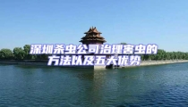 深圳殺蟲公司治理害蟲的方法以及五大優勢