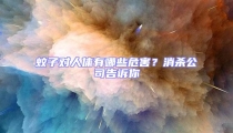 蚊子對人體有哪些危害?消殺公司告訴你