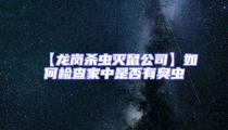 【龍崗殺蟲滅鼠公司】如何檢查家中是否有臭蟲