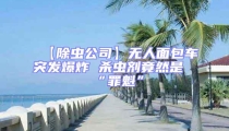 【除蟲公司】無人面包車突發爆炸 殺蟲劑竟然是“罪魁”