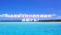 太陽能滅蚊燈的作用和特點是什么?
