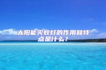 太陽能滅蚊燈的作用和特點(diǎn)是什么？