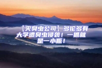 【滅臭蟲公司】多倫多有大學遭臭蟲侵襲！一抓就是一小瓶！