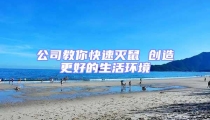 公司教你快速滅鼠 創(chuàng)造更好的生活環(huán)境