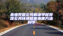 殺蟲滅鼠公司解決學(xué)校賓館公共環(huán)境鼠害蟲害方法科學(xué)