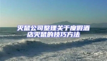 滅鼠公司整理關于度假酒店滅鼠的技巧方法