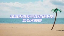 深圳殺蟲公司介紹地下室怎么滅蟑螂