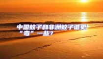 中國蚊子和非洲蚊子誰更“毒”一些?