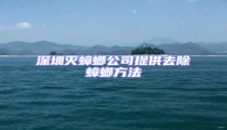 深圳滅蟑螂公司提供去除蟑螂方法